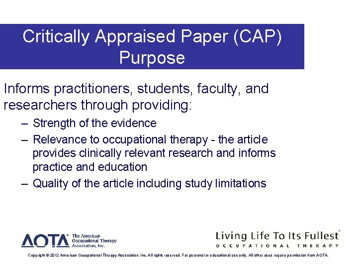 Critically Appraised Paper (CAP) Purpose Informs practitioners, students, faculty, and researchers through providing: –