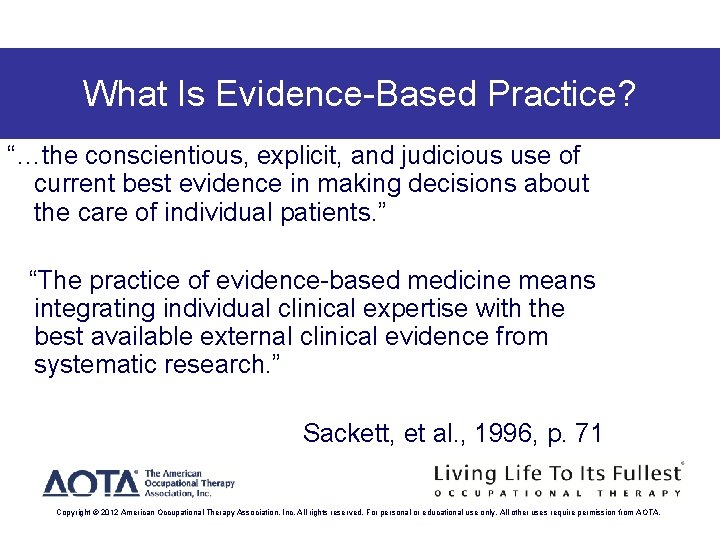 What Is Evidence-Based Practice? “…the conscientious, explicit, and judicious use of current best evidence