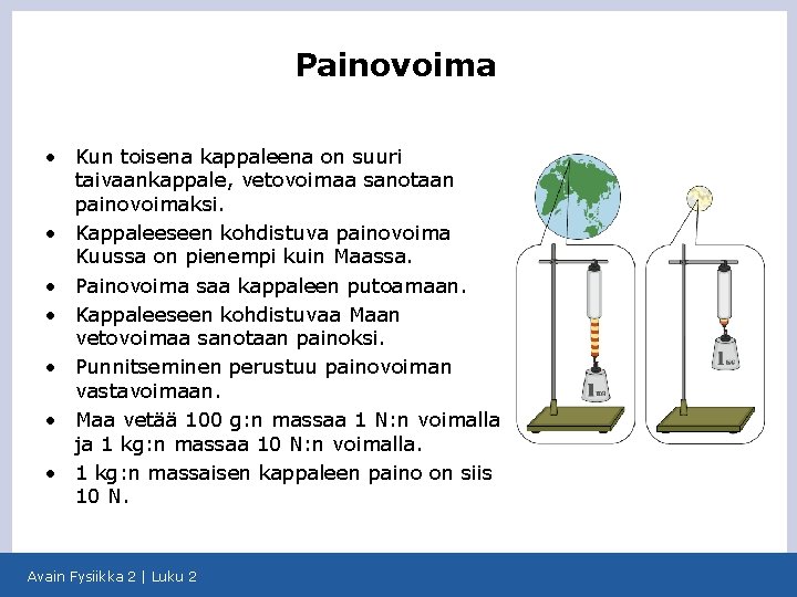 Painovoima • Kun toisena kappaleena on suuri taivaankappale, vetovoimaa sanotaan painovoimaksi. • Kappaleeseen kohdistuva