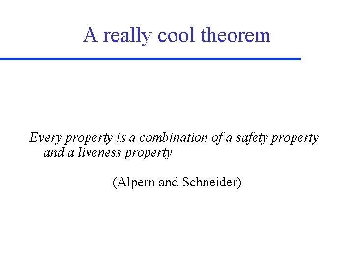 A really cool theorem Every property is a combination of a safety property and