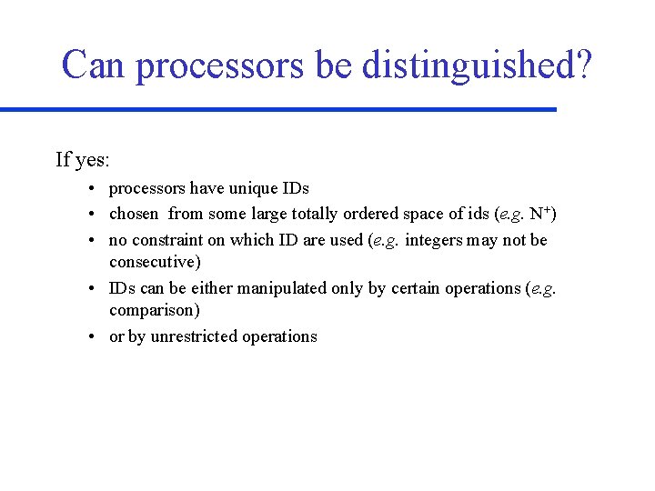 Can processors be distinguished? If yes: • processors have unique IDs • chosen from