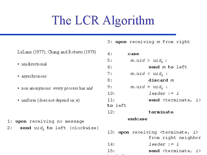 The LCR Algorithm 3: upon receiving m from right Le. Lann (1977), Chang and