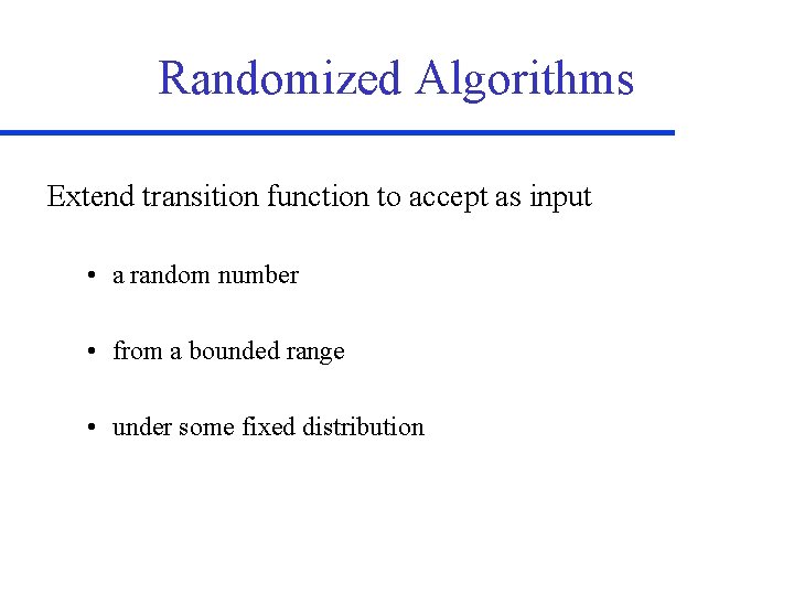 Randomized Algorithms Extend transition function to accept as input • a random number •