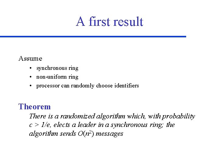 A first result Assume • synchronous ring • non-uniform ring • processor can randomly