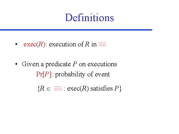 Definitions • exec(R): execution of R in • Given a predicate P on executions