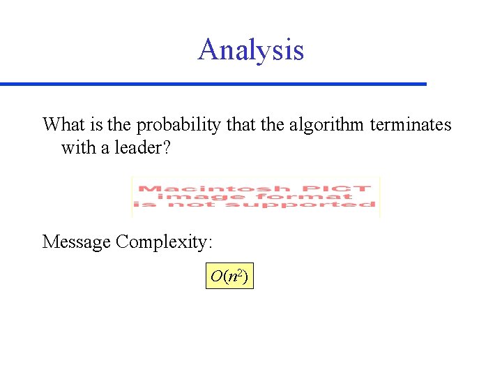 Analysis What is the probability that the algorithm terminates with a leader? Message Complexity: