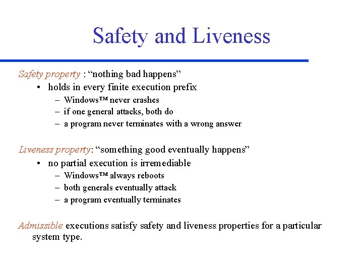 Safety and Liveness Safety property : “nothing bad happens” • holds in every finite