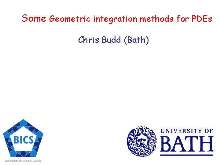 Some Geometric integration methods for PDEs Chris Budd (Bath) 