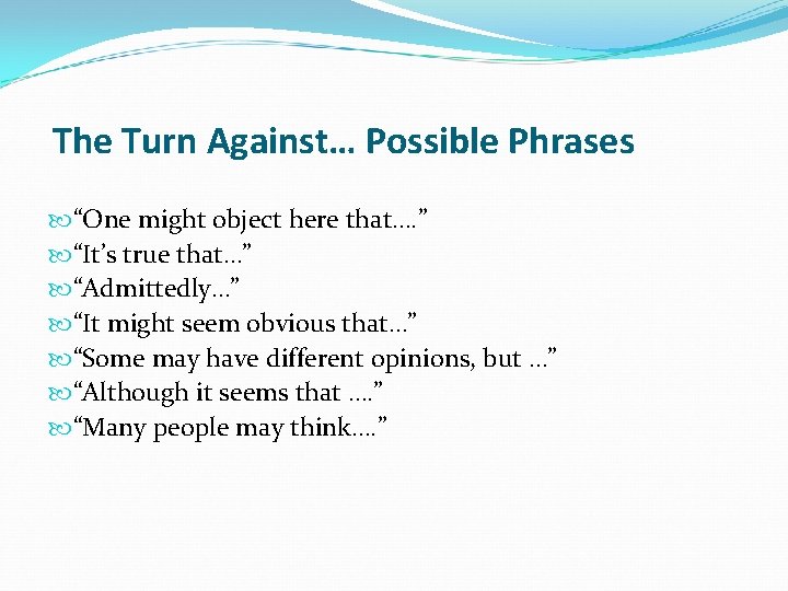 The Turn Against… Possible Phrases “One might object here that…. ” “It’s true that…”