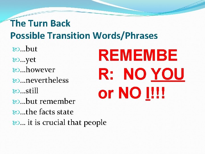 The Turn Back Possible Transition Words/Phrases …but …yet …however …nevertheless …still …but remember …the
