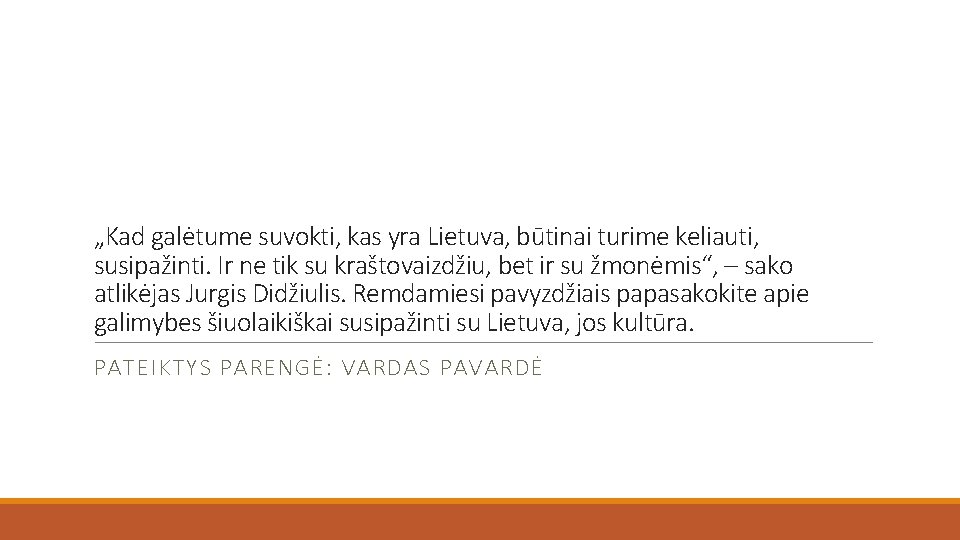 „Kad galėtume suvokti, kas yra Lietuva, būtinai turime keliauti, susipažinti. Ir ne tik su