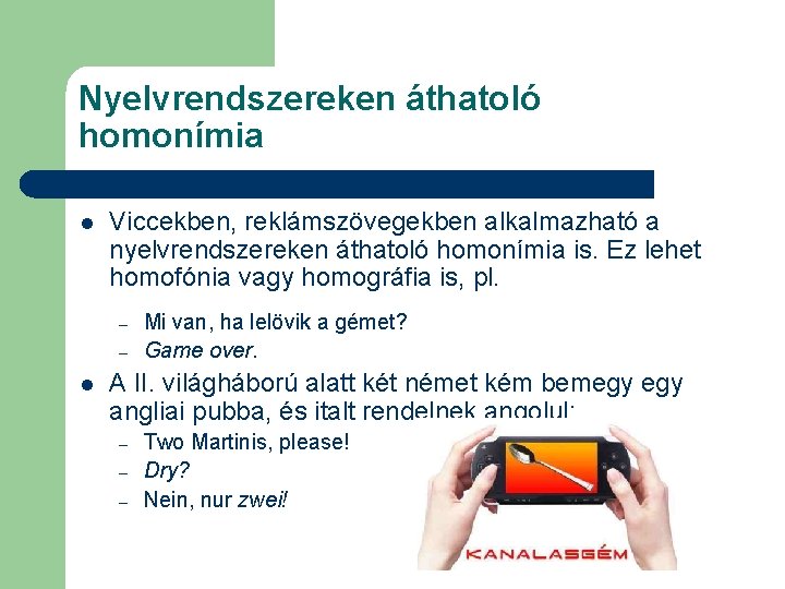 Nyelvrendszereken áthatoló homonímia l Viccekben, reklámszövegekben alkalmazható a nyelvrendszereken áthatoló homonímia is. Ez lehet