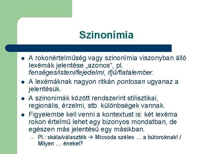 Szinonímia l l A rokonértelműség vagy szinonímia viszonyban álló lexémák jelentése „azonos”, pl. fenséges/isteni/fejedelmi,