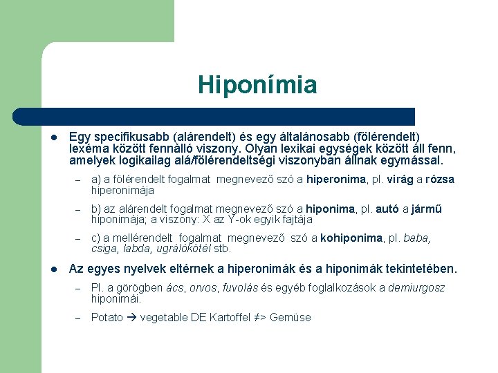 Hiponímia l l Egy specifikusabb (alárendelt) és egy általánosabb (fölérendelt) lexéma között fennálló viszony.