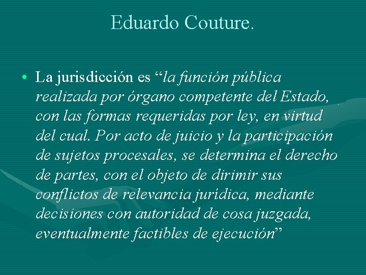 Eduardo Couture. • La jurisdicción es “la función pública realizada por órgano competente del