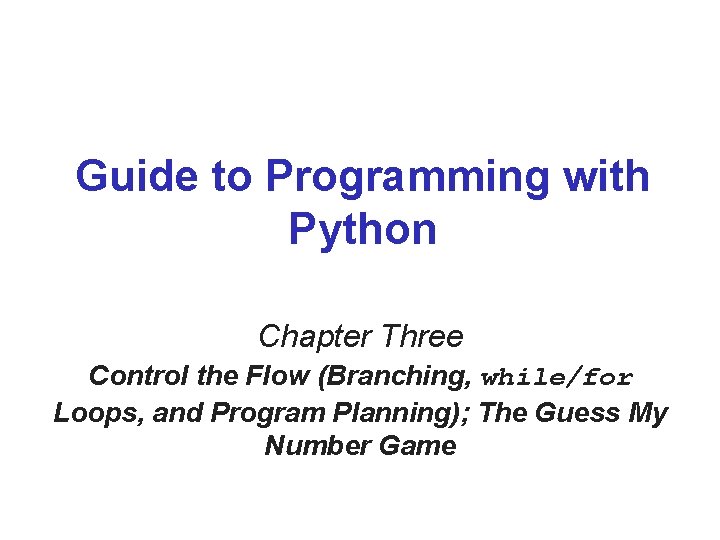 Guide to Programming with Python Chapter Three Control the Flow (Branching, while/for Loops, and