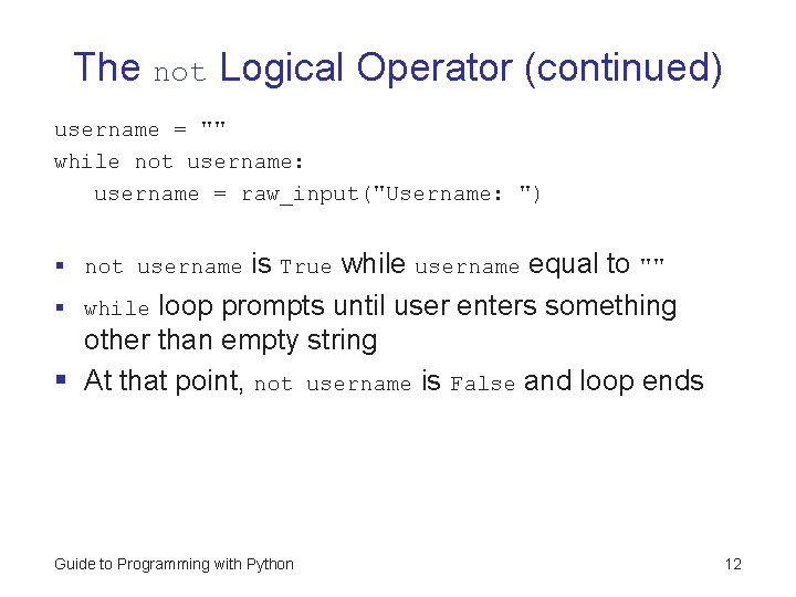 The not Logical Operator (continued) username = "" while not username: username = raw_input("Username: