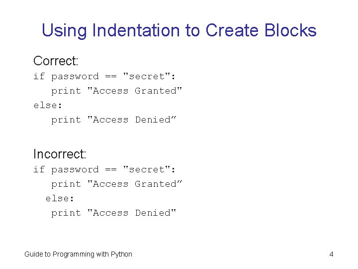 Using Indentation to Create Blocks Correct: if password == "secret": print "Access Granted" else: