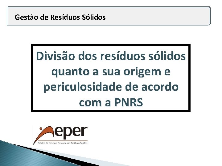 Gestão de Resíduos Sólidos Divisão dos resíduos sólidos quanto a sua origem e periculosidade