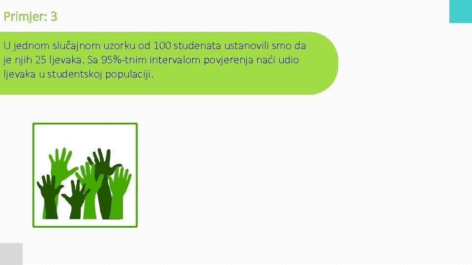 Primjer: 3 U jednom slučajnom uzorku od 100 studenata ustanovili smo da je njih