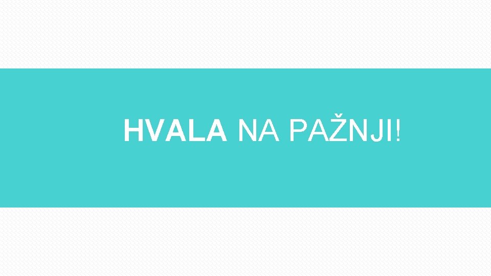 HVALA NA PAŽNJI! 