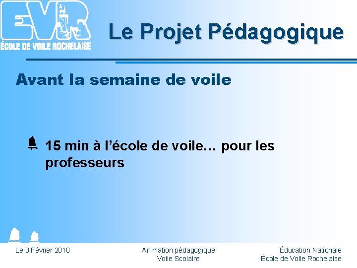 Le Projet Pédagogique Avant la semaine de voile 15 min à l’école de voile…