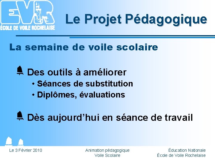 Le Projet Pédagogique La semaine de voile scolaire Des outils à améliorer • Séances