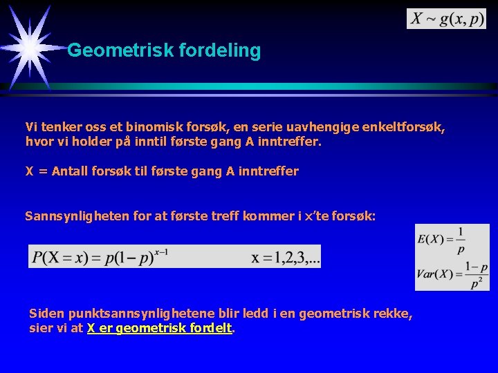 Geometrisk fordeling Vi tenker oss et binomisk forsøk, en serie uavhengige enkeltforsøk, hvor vi