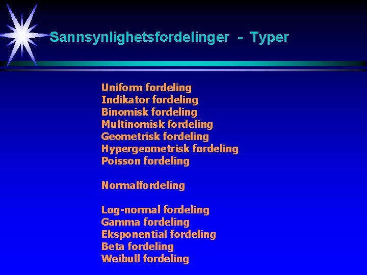 Sannsynlighetsfordelinger - Typer Uniform fordeling Indikator fordeling Binomisk fordeling Multinomisk fordeling Geometrisk fordeling Hypergeometrisk