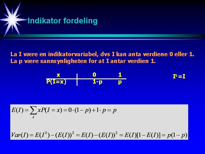 Indikator fordeling La I være en indikatorvariabel, dvs I kan anta verdiene 0 eller