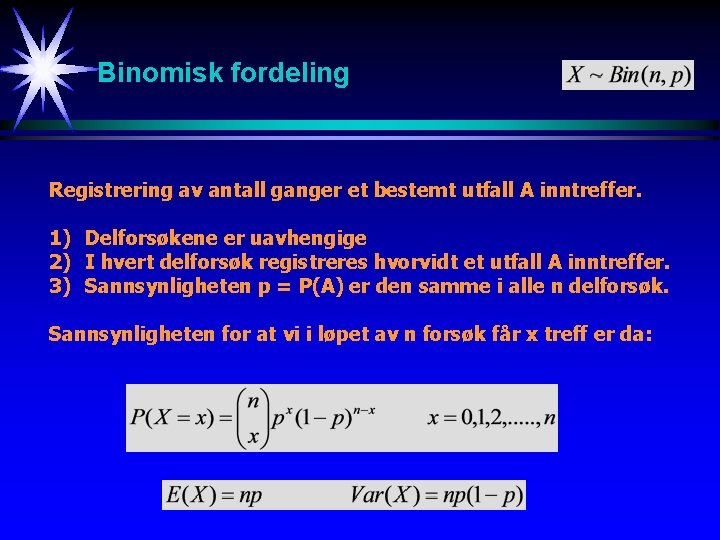 Binomisk fordeling Registrering av antall ganger et bestemt utfall A inntreffer. 1) Delforsøkene er