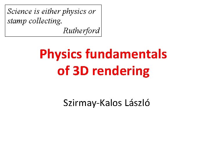 Science is either physics or stamp collecting. Rutherford Physics fundamentals of 3 D rendering Science is either physics or stamp collecting. Rutherford Physics fundamentals of 3 D rendering