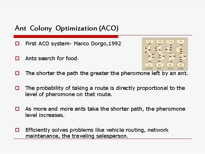 Ant Colony Optimization (ACO) o First ACO system- Marco Dorgo, 1992 o Ants search