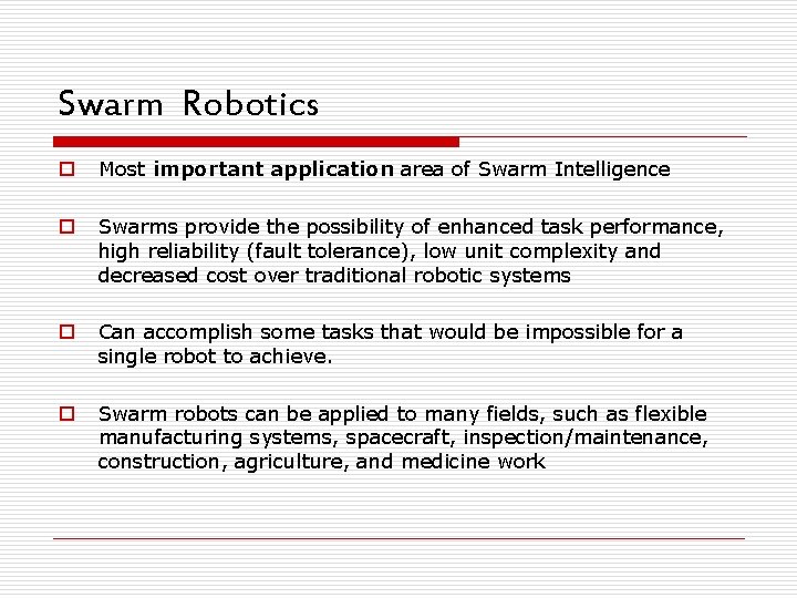 Swarm Robotics o Most important application area of Swarm Intelligence o Swarms provide the