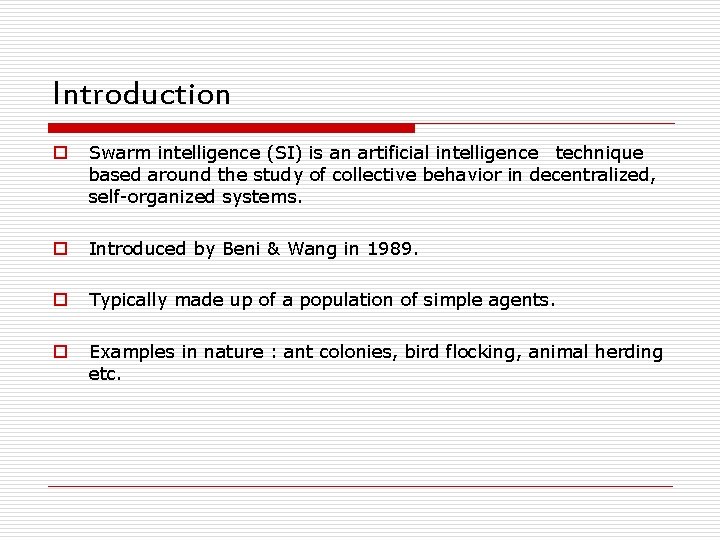 Introduction o Swarm intelligence (SI) is an artificial intelligence technique based around the study