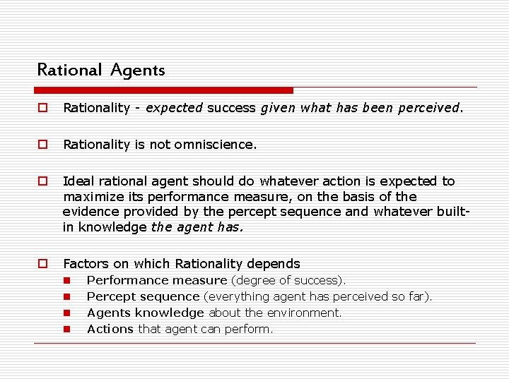 Rational Agents o Rationality - expected success given what has been perceived. o Rationality