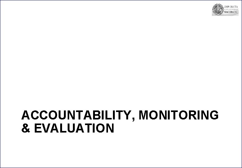 ACCOUNTABILITY, MONITORING & EVALUATION ACCOUNTABILITY, MONITORING & EVALUATION