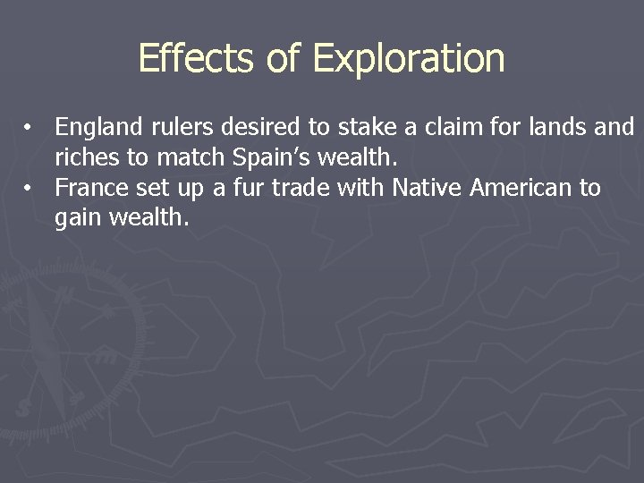 Effects of Exploration • England rulers desired to stake a claim for lands and