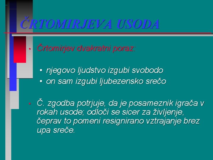 ČRTOMIRJEVA USODA • Črtomirjev dvakratni poraz: • njegovo ljudstvo izgubi svobodo • on sam