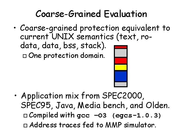 Coarse-Grained Evaluation • Coarse-grained protection equivalent to current UNIX semantics (text, rodata, bss, stack).