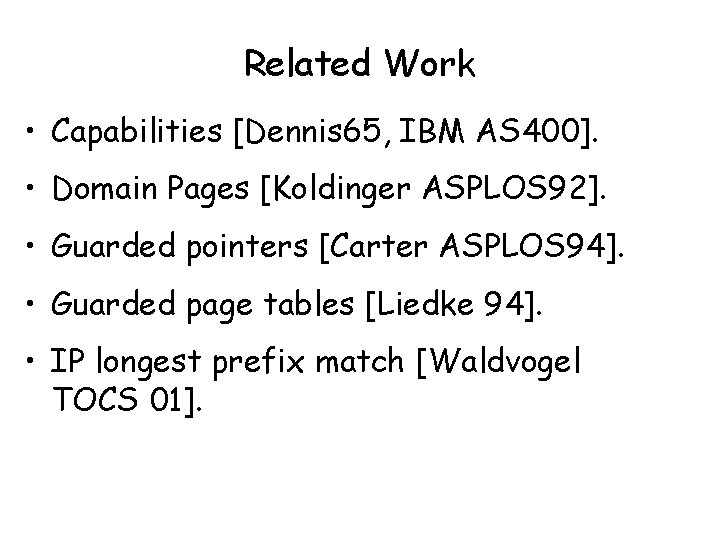 Related Work • Capabilities [Dennis 65, IBM AS 400]. • Domain Pages [Koldinger ASPLOS