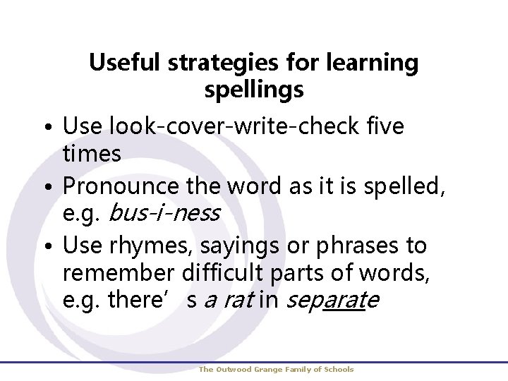 Useful strategies for learning spellings • Use look-cover-write-check five times • Pronounce the word
