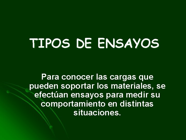 TIPOS DE ENSAYOS Para conocer las cargas que pueden soportar los materiales, se efectúan