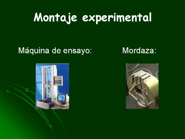 Montaje experimental Máquina de ensayo: Mordaza: 