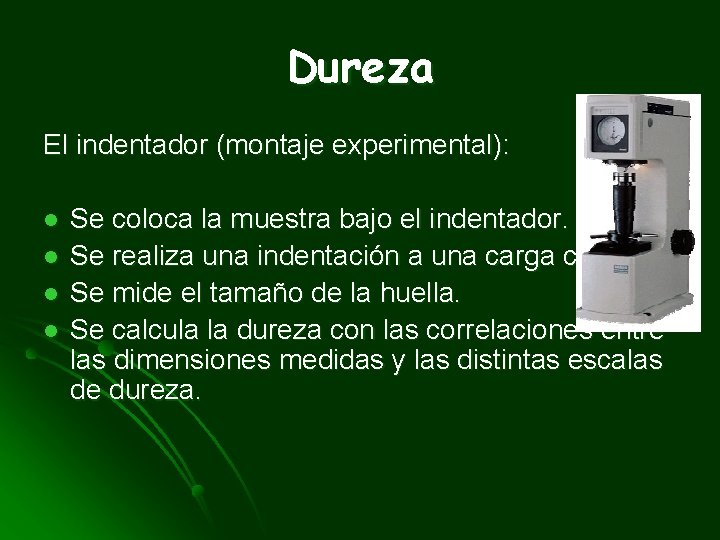 Dureza El indentador (montaje experimental): l l Se coloca la muestra bajo el indentador.