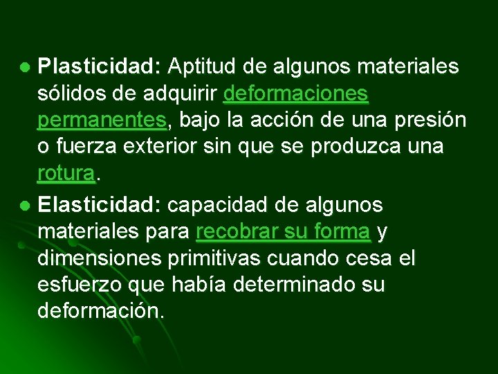 Plasticidad: Aptitud de algunos materiales sólidos de adquirir deformaciones permanentes, bajo la acción de