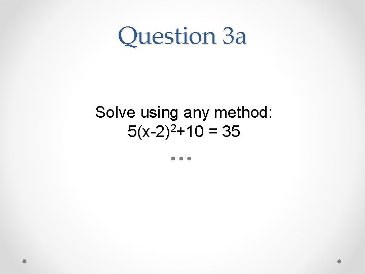Question 3 a Solve using any method: 5(x-2)2+10 = 35 