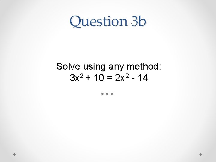 Question 3 b Solve using any method: 3 x 2 + 10 = 2