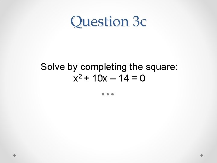 Question 3 c Solve by completing the square: x 2 + 10 x –