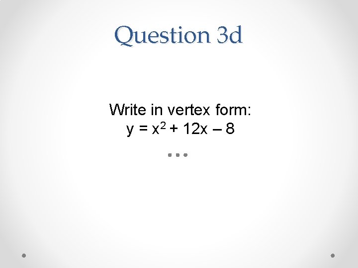 Question 3 d Write in vertex form: y = x 2 + 12 x